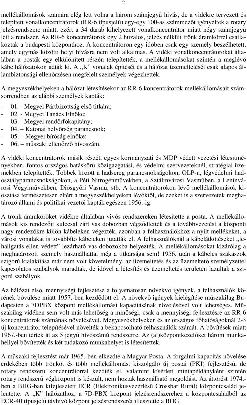 Az RR-6 koncentrátorok egy 2 huzalos, jelzés nélküli trönk áramkörrel csatlakoztak a budapesti központhoz.
