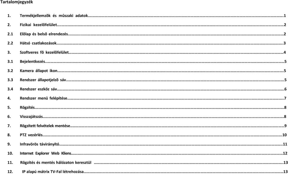 ..6 4. Rendszer menü felépítése.......7 5. Rögzítés..8 6. Visszajátszás...8 7. Rögzített felvételek mentése.. 9 8. PTZ vezérlés...10 9.