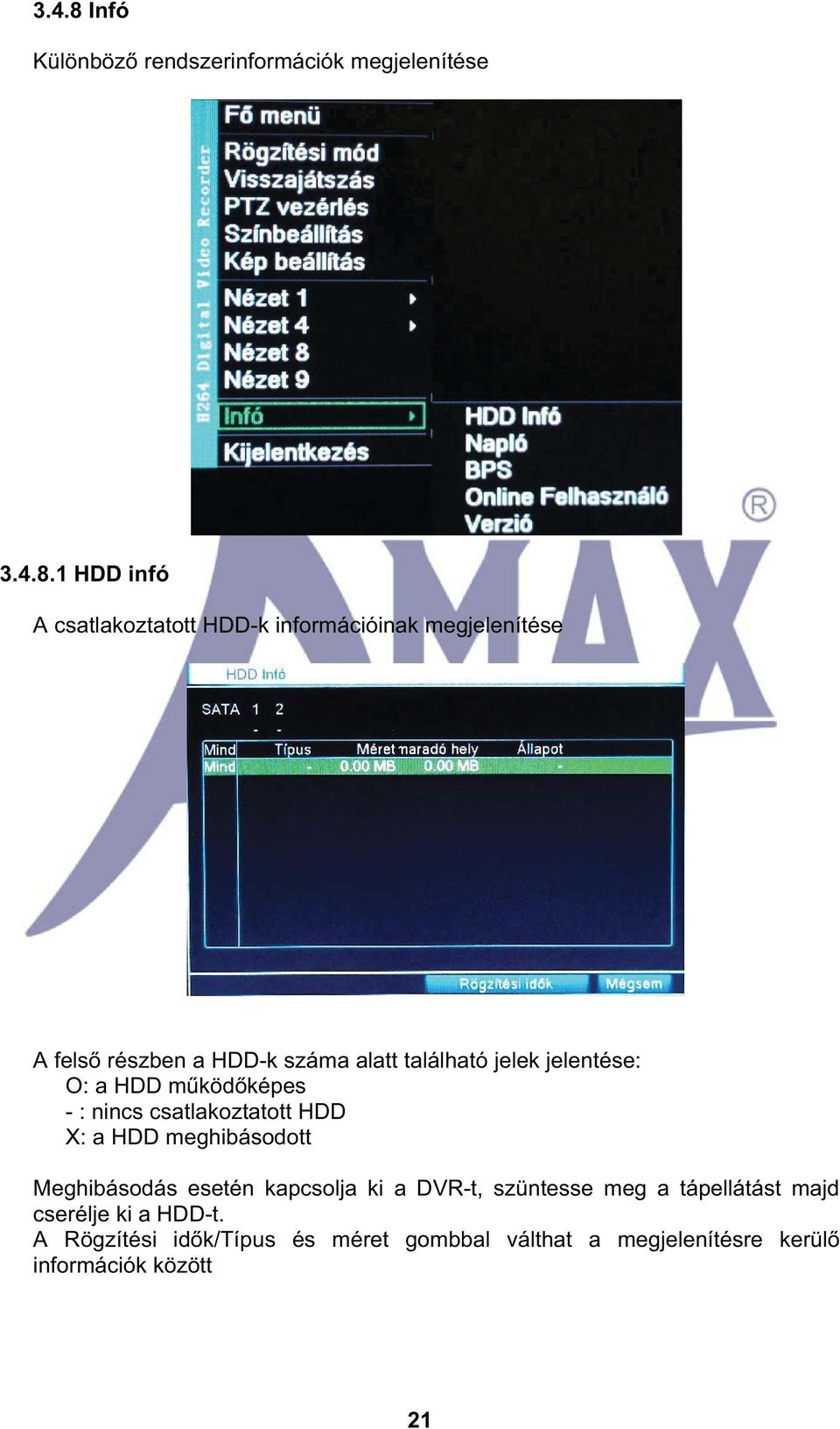 1 HDD infó A csatlakoztatott HDD-k információinak megjelenítése A fels részben a HDD-k száma alatt található