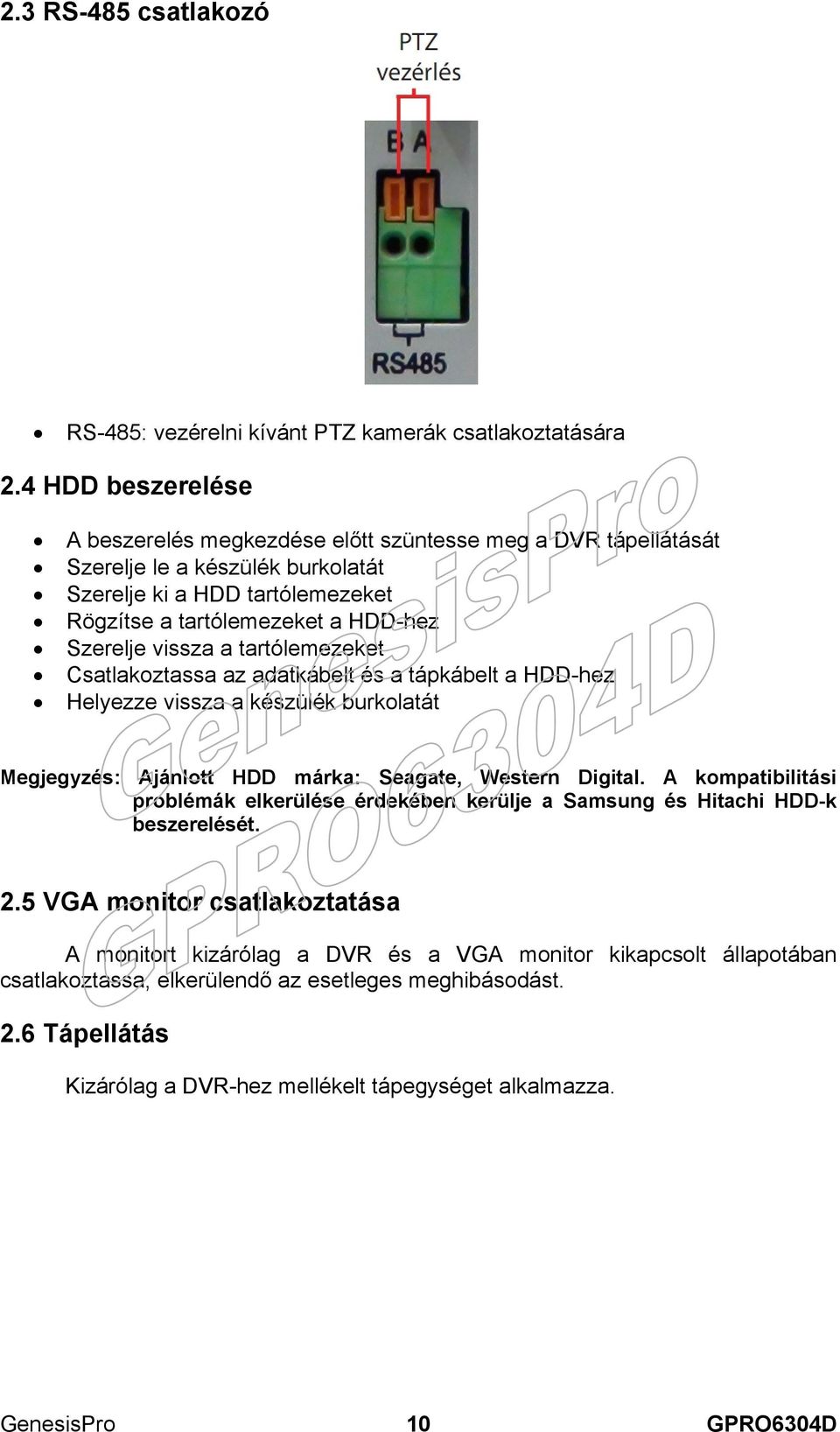 vissza a tartólemezeket Csatlakoztassa az adatkábelt és a tápkábelt a HDD-hez Helyezze vissza a készülék burkolatát Megjegyzés: Ajánlott HDD márka: Seagate, Western Digital.