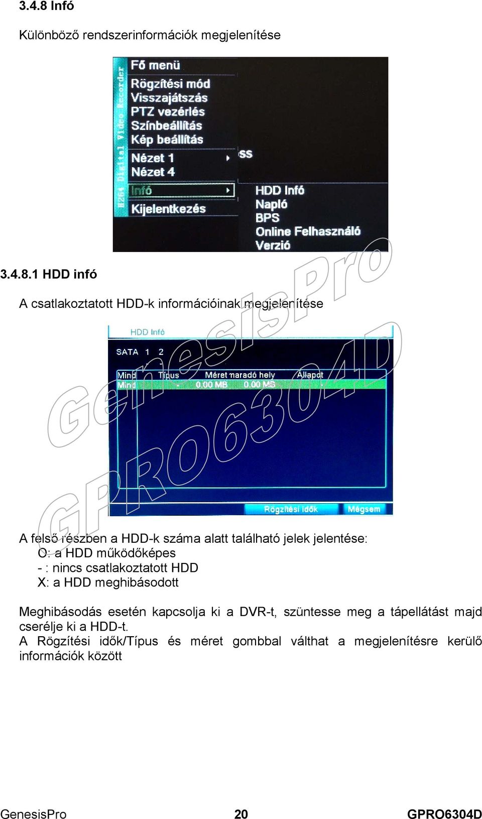 1 HDD infó A csatlakoztatott HDD-k információinak megjelenítése A felső részben a HDD-k száma alatt található jelek