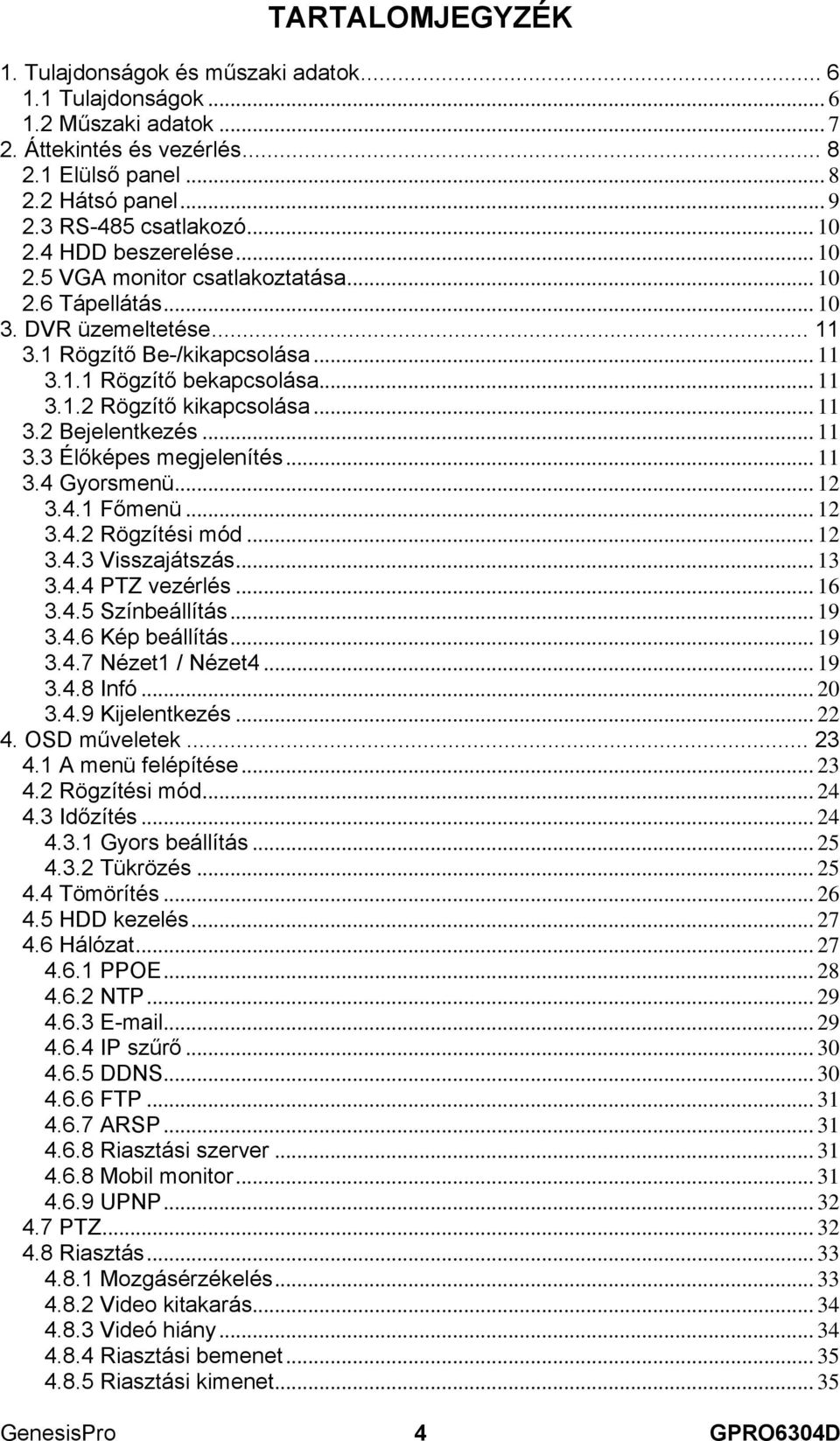 .. 11 3.2 Bejelentkezés... 11 3.3 Élőképes megjelenítés... 11 3.4 Gyorsmenü... 12 3.4.1 Főmenü... 12 3.4.2 Rögzítési mód... 12 3.4.3 Visszajátszás... 13 3.4.4 PTZ vezérlés... 16 3.4.5 Színbeállítás.