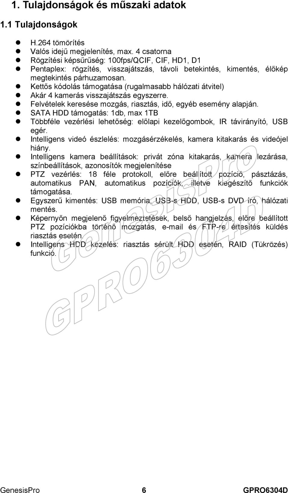 Kettős kódolás támogatása (rugalmasabb hálózati átvitel) Akár 4 kamerás visszajátszás egyszerre. Felvételek keresése mozgás, riasztás, idő, egyéb esemény alapján.