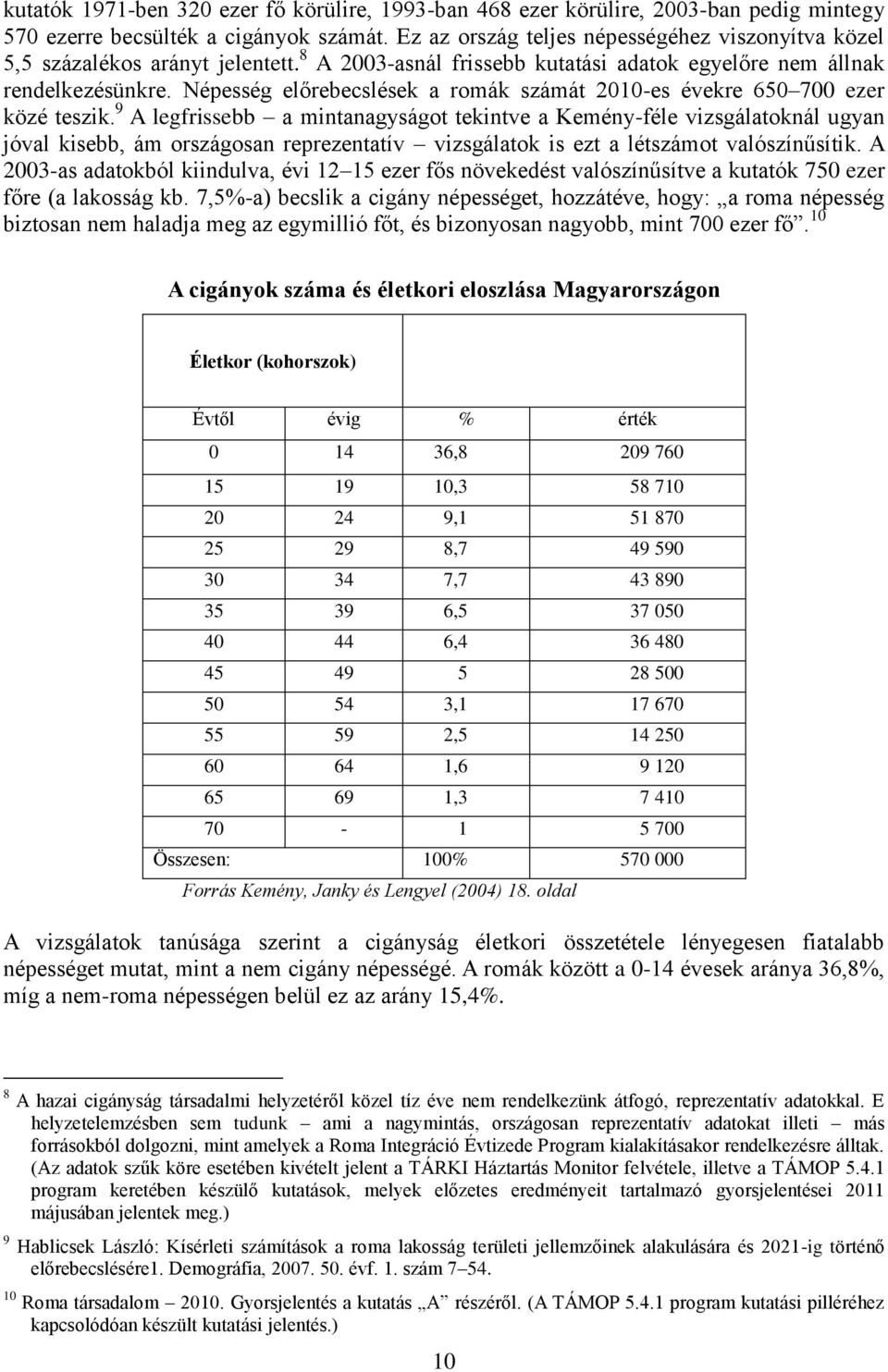 Népesség előrebecslések a romák számát 2010-es évekre 650 700 ezer közé teszik.