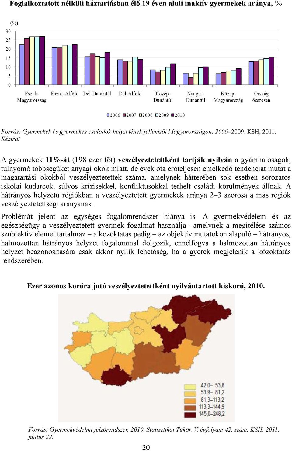 okokból veszélyeztetettek száma, amelynek hátterében sok esetben sorozatos iskolai kudarcok, súlyos krízisekkel, konfliktusokkal terhelt családi körülmények állnak.