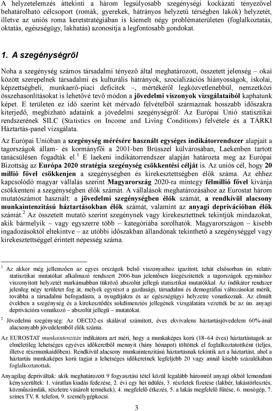 A szegénységről Noha a szegénység számos társadalmi tényező által meghatározott, összetett jelenség okai között szerepelnek társadalmi és kulturális hátrányok, szocializációs hiányosságok, iskolai,