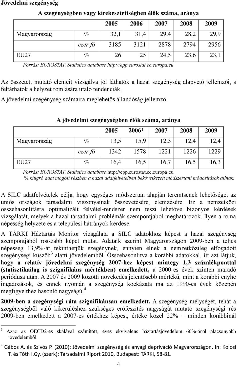 eu Az összetett mutató elemeit vizsgálva jól láthatók a hazai szegénység alapvető jellemzői, s feltárhatók a helyzet romlására utaló tendenciák.