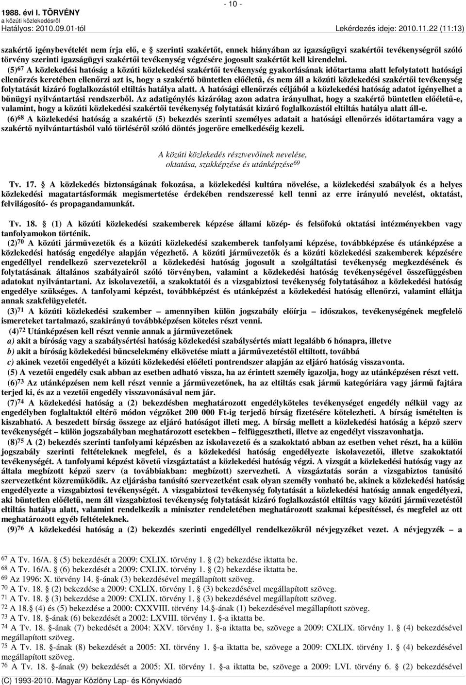 (5) 67 A közlekedési hatóság a közúti közlekedési szakértői tevékenység gyakorlásának időtartama alatt lefolytatott hatósági ellenőrzés keretében ellenőrzi azt is, hogy a szakértő büntetlen előéletű,