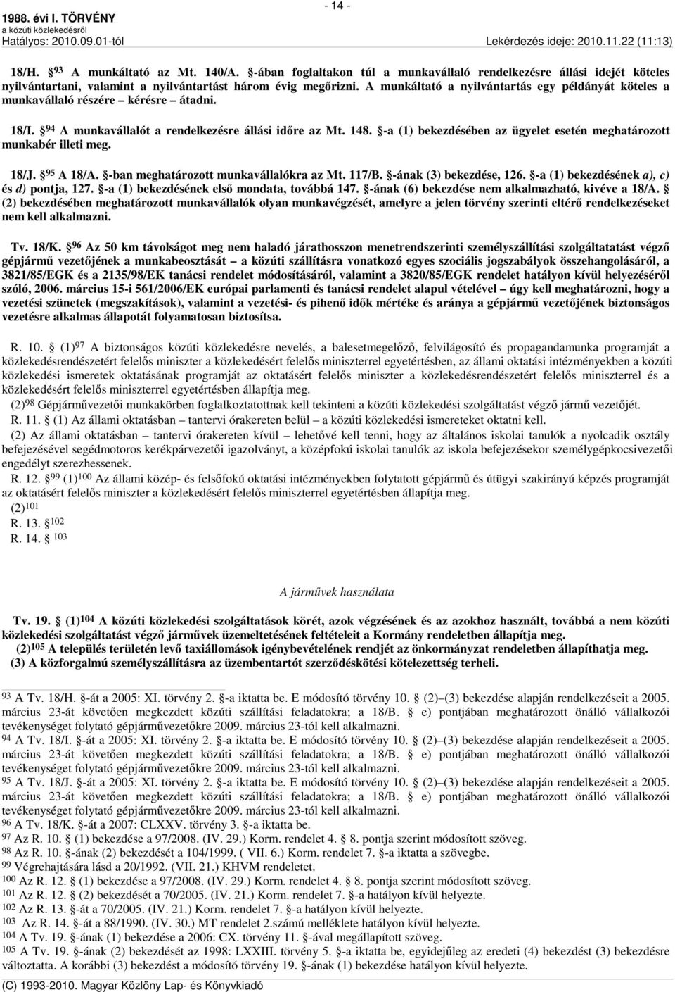 -a (1) bekezdésében az ügyelet esetén meghatározott munkabér illeti meg. 18/J. 95 A 18/A. -ban meghatározott munkavállalókra az Mt. 117/B. -ának (3) bekezdése, 126.