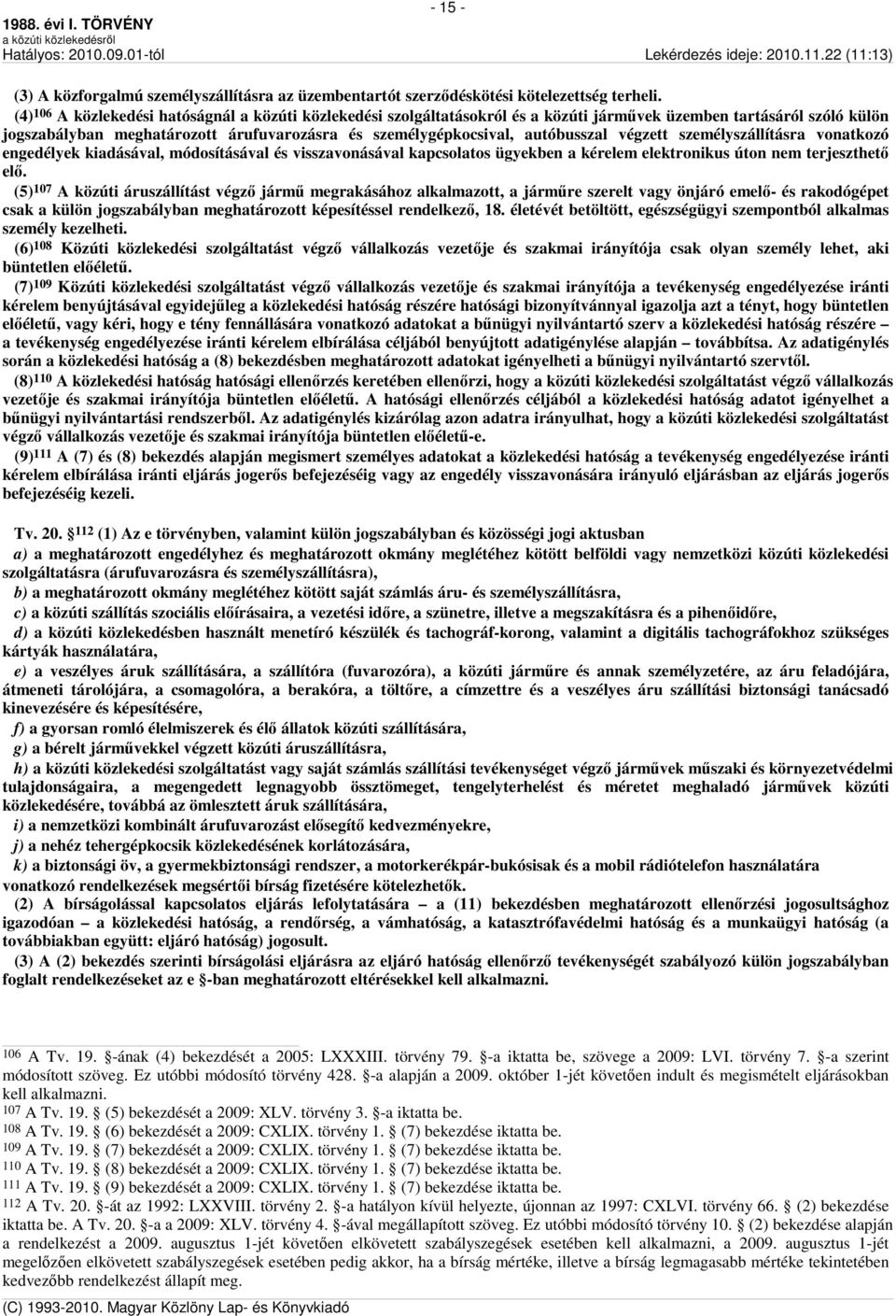 autóbusszal végzett személyszállításra vonatkozó engedélyek kiadásával, módosításával és visszavonásával kapcsolatos ügyekben a kérelem elektronikus úton nem terjeszthető elő.