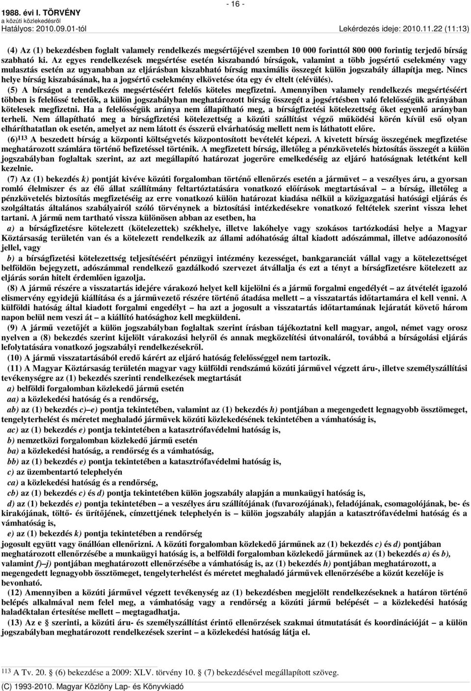 jogszabály állapítja meg. Nincs helye bírság kiszabásának, ha a jogsértő cselekmény elkövetése óta egy év eltelt (elévülés). (5) A bírságot a rendelkezés megsértéséért felelős köteles megfizetni.