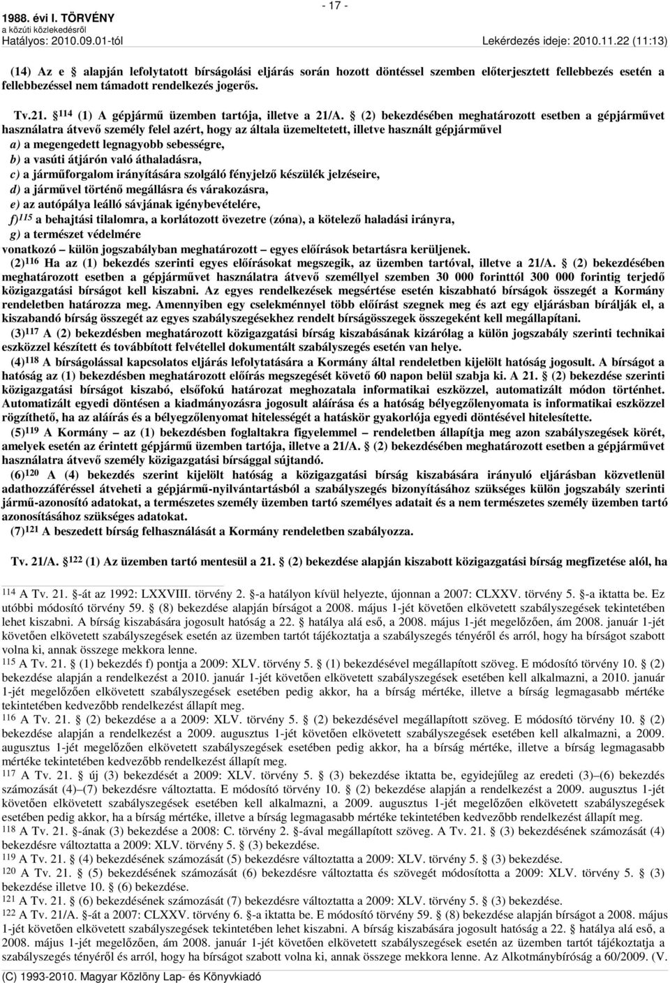 (2) bekezdésében meghatározott esetben a gépjárművet használatra átvevő személy felel azért, hogy az általa üzemeltetett, illetve használt gépjárművel a) a megengedett legnagyobb sebességre, b) a