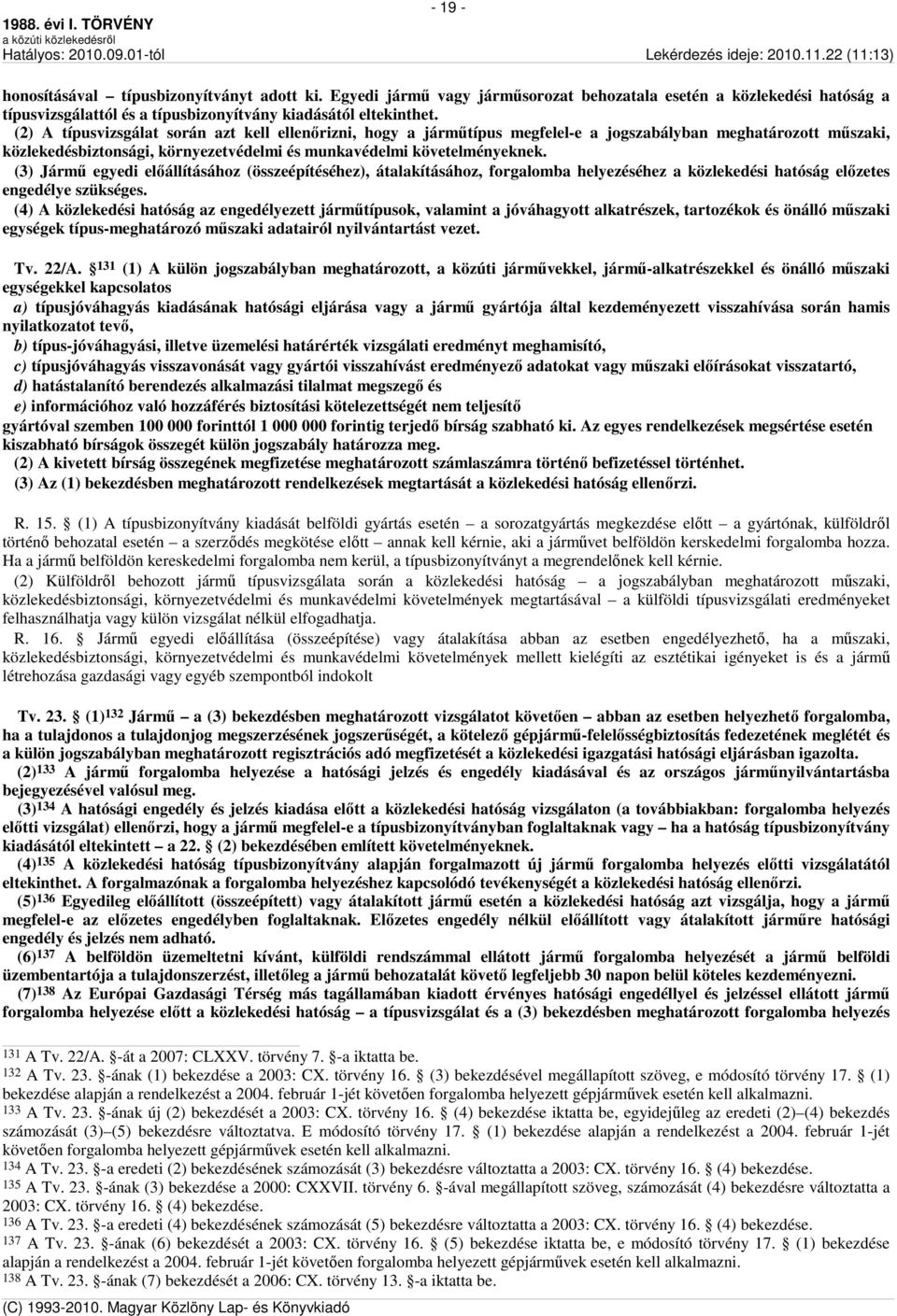 (3) Jármű egyedi előállításához (összeépítéséhez), átalakításához, forgalomba helyezéséhez a közlekedési hatóság előzetes engedélye szükséges.