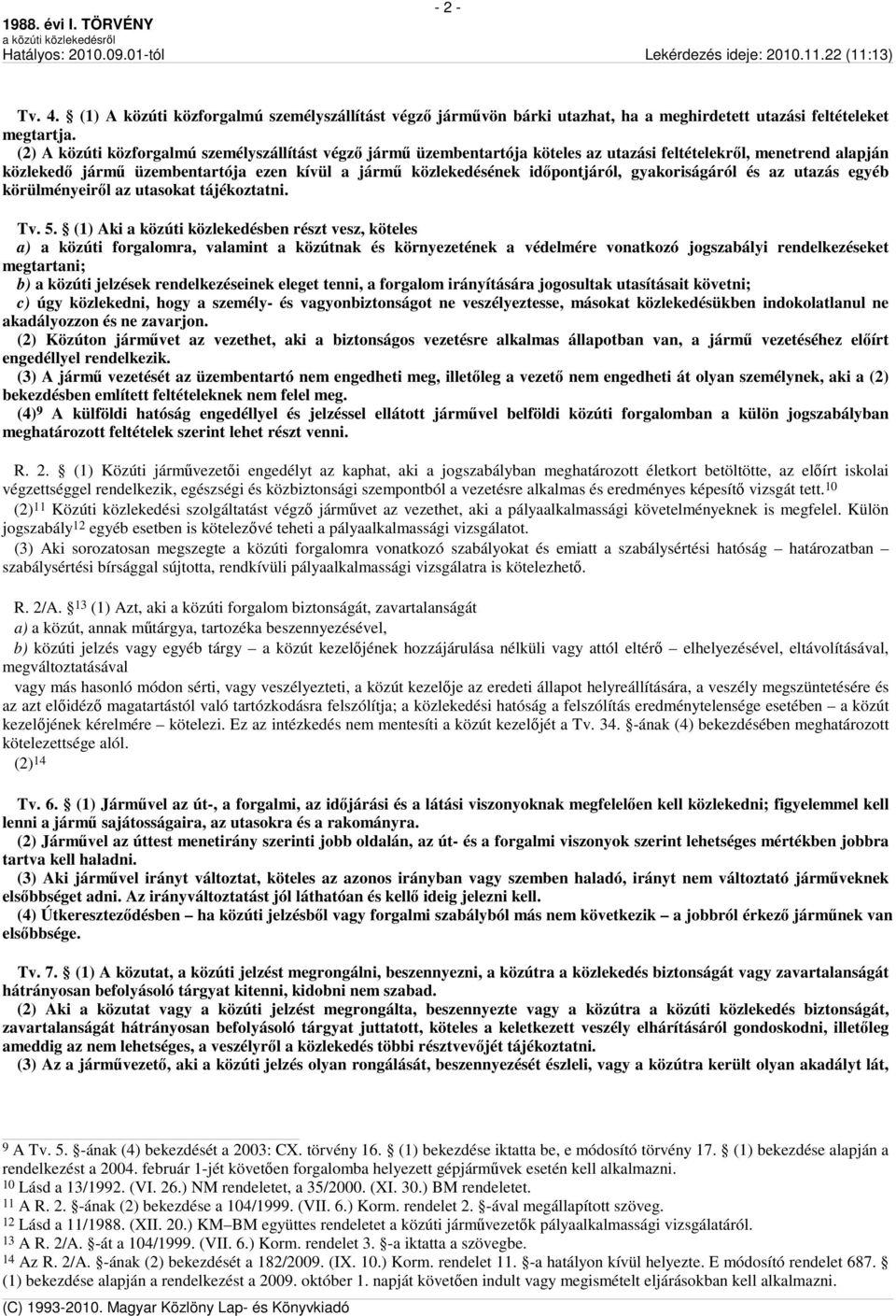 időpontjáról, gyakoriságáról és az utazás egyéb körülményeiről az utasokat tájékoztatni. Tv. 5.