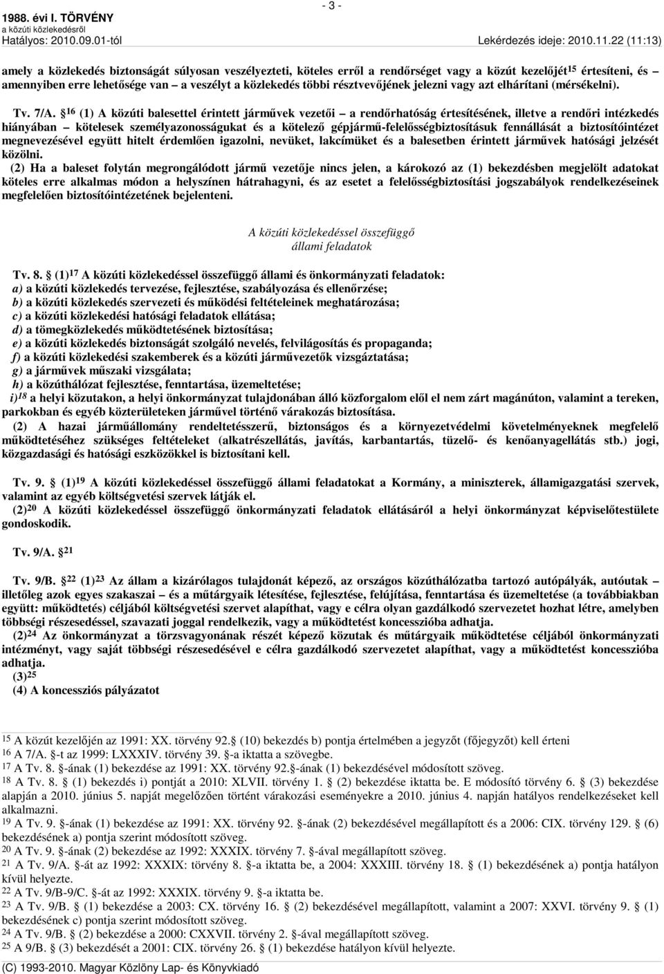 16 (1) A közúti balesettel érintett járművek vezetői a rendőrhatóság értesítésének, illetve a rendőri intézkedés hiányában kötelesek személyazonosságukat és a kötelező gépjármű-felelősségbiztosításuk