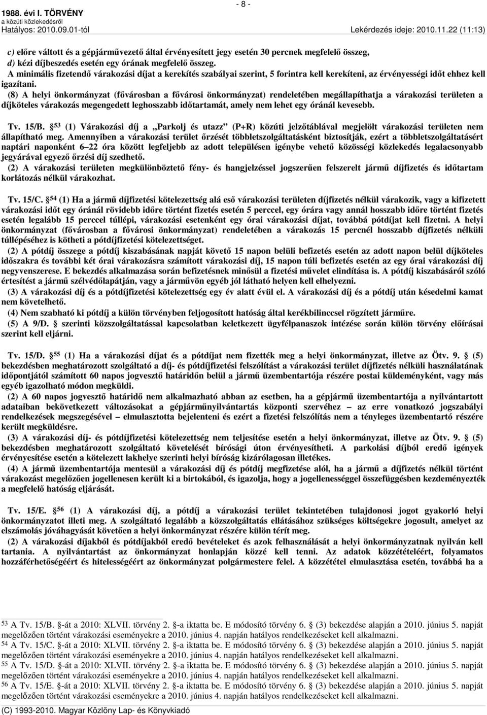 (8) A helyi önkormányzat (fővárosban a fővárosi önkormányzat) rendeletében megállapíthatja a várakozási területen a díjköteles várakozás megengedett leghosszabb időtartamát, amely nem lehet egy