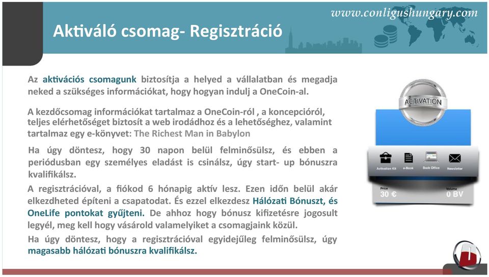 úgy döntesz, hogy 30 napon belül felminősülsz, és ebben a periódusban egy személyes eladást is csinálsz, úgy start- up bónuszra kvalifikálsz. A regisztrációval, a fiókod 6 hónapig aktv lesz.