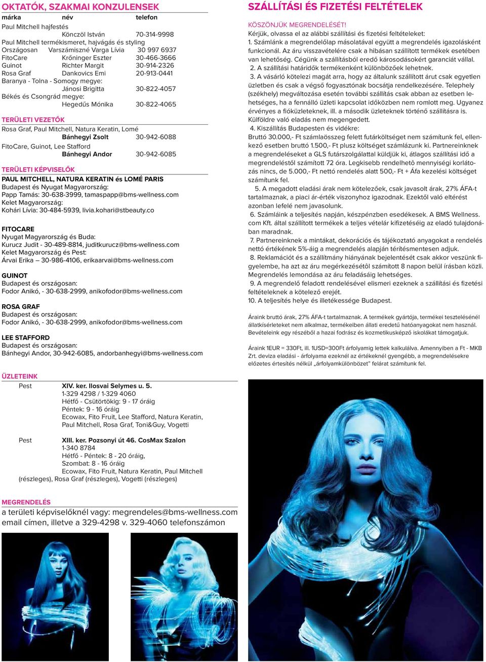Hegedűs Mónika 30-822-4065 TERÜLETI VEZETŐK Rosa Graf, Paul Mitchell, Natura Keratin, Lomé Bánhegyi Zsolt 30-942-6088 FitoCare, Guinot, Lee Stafford Bánhegyi Andor 30-942-6085 TERÜLETI KÉPVISELŐK