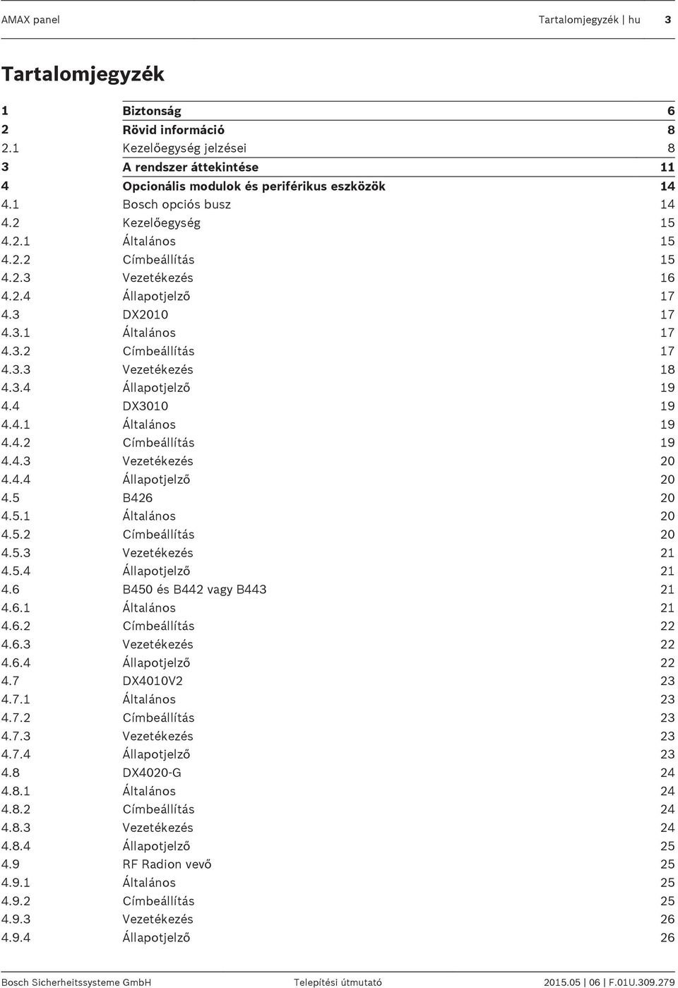 3.4 Állapotjelző 19 4.4 DX3010 19 4.4.1 Általános 19 4.4.2 Címbeállítás 19 4.4.3 Vezetékezés 20 4.4.4 Állapotjelző 20 4.5 B426 20 4.5.1 Általános 20 4.5.2 Címbeállítás 20 4.5.3 Vezetékezés 21 4.5.4 Állapotjelző 21 4.