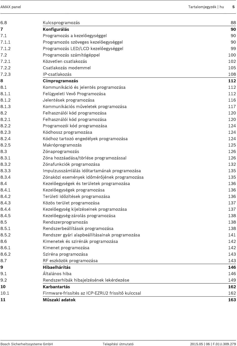 1.2 Jelentések programozása 116 8.1.3 Kommunikációs műveletek programozása 117 8.2 Felhasználói kód programozása 120 8.2.1 Felhasználói kód programozása 120 8.2.2 Programozói kód programozása 124 8.2.3 Kódhossz programozása 124 8.