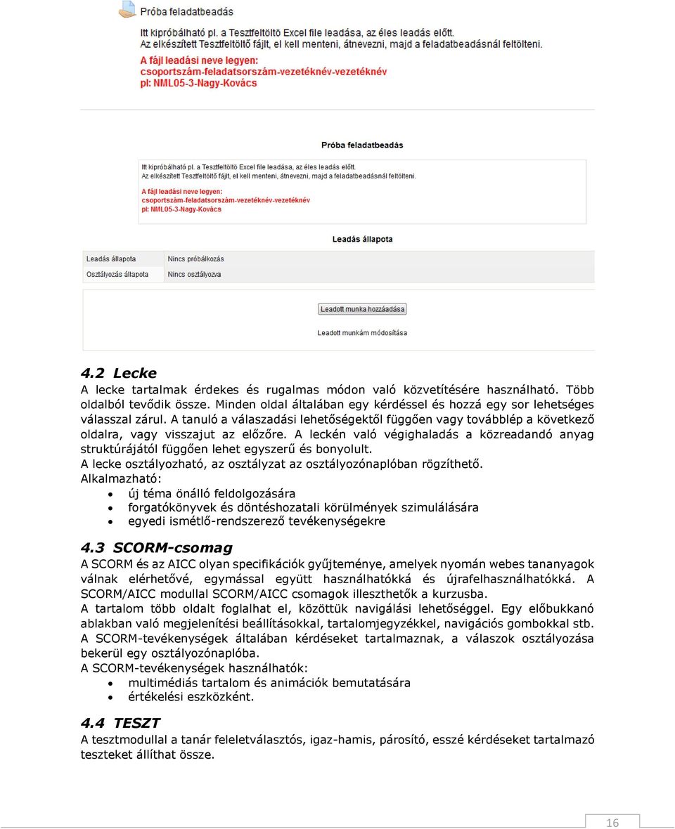 A leckén való végighaladás a közreadandó anyag struktúrájától függően lehet egyszerű és bonyolult. A lecke osztályozható, az osztályzat az osztályozónaplóban rögzíthető.