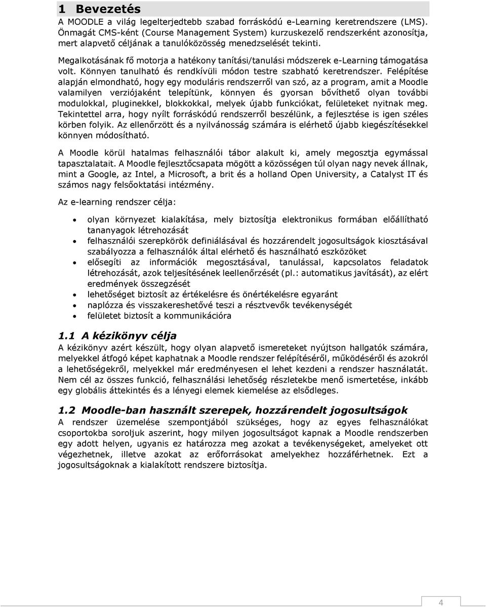 Megalkotásának fő motorja a hatékony tanítási/tanulási módszerek e-learning támogatása volt. Könnyen tanulható és rendkívüli módon testre szabható keretrendszer.