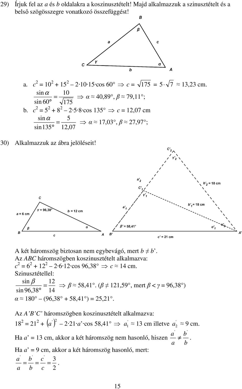 A két háromszög biztosan nem egybevágó, mert b b. Az ABC háromszögben koszinusztételt alkalmazva: c = 6 + 1 6 1 cos 96,38 c 14 cm. Szinusztétellel: sin β 1 = β 58,41.