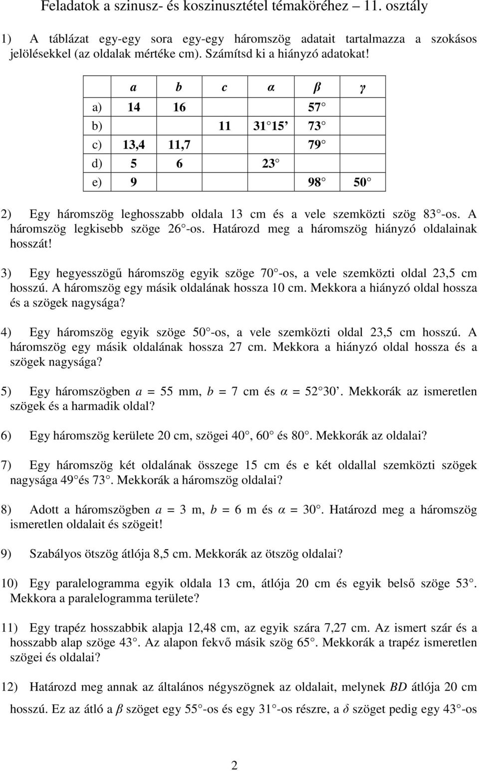 A háromszög legkisebb szöge 6 -os. Határozd meg a háromszög hiányzó oldalainak hosszát! 3) Egy hegyesszögű háromszög egyik szöge 70 -os, a vele szemközti oldal 3,5 cm hosszú.