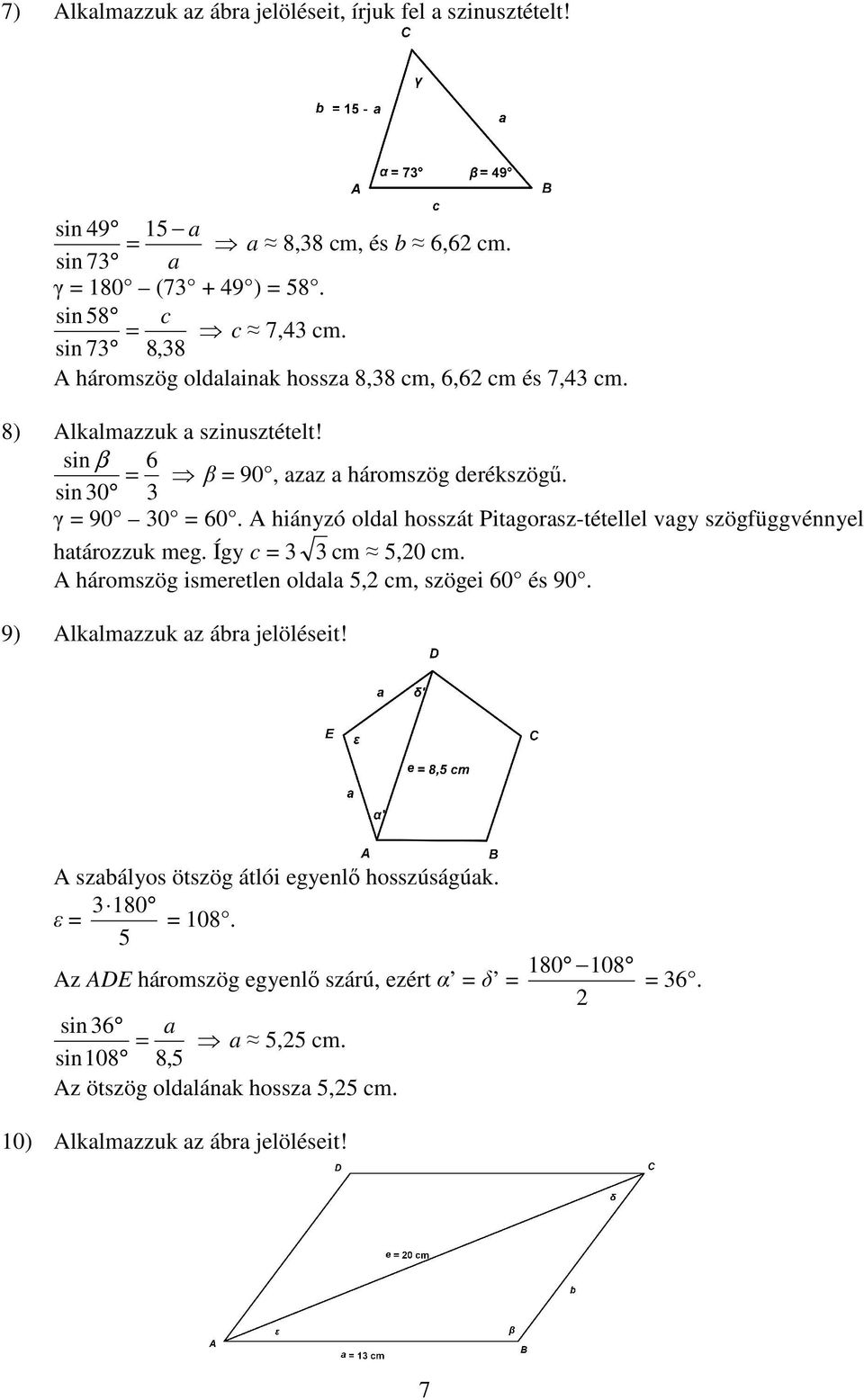 A hiányzó oldal hosszát Pitagorasz-tétellel vagy szögfüggvénnyel határozzuk meg. Így c = 3 3 cm 5,0 cm. A háromszög ismeretlen oldala 5, cm, szögei 60 és 90.
