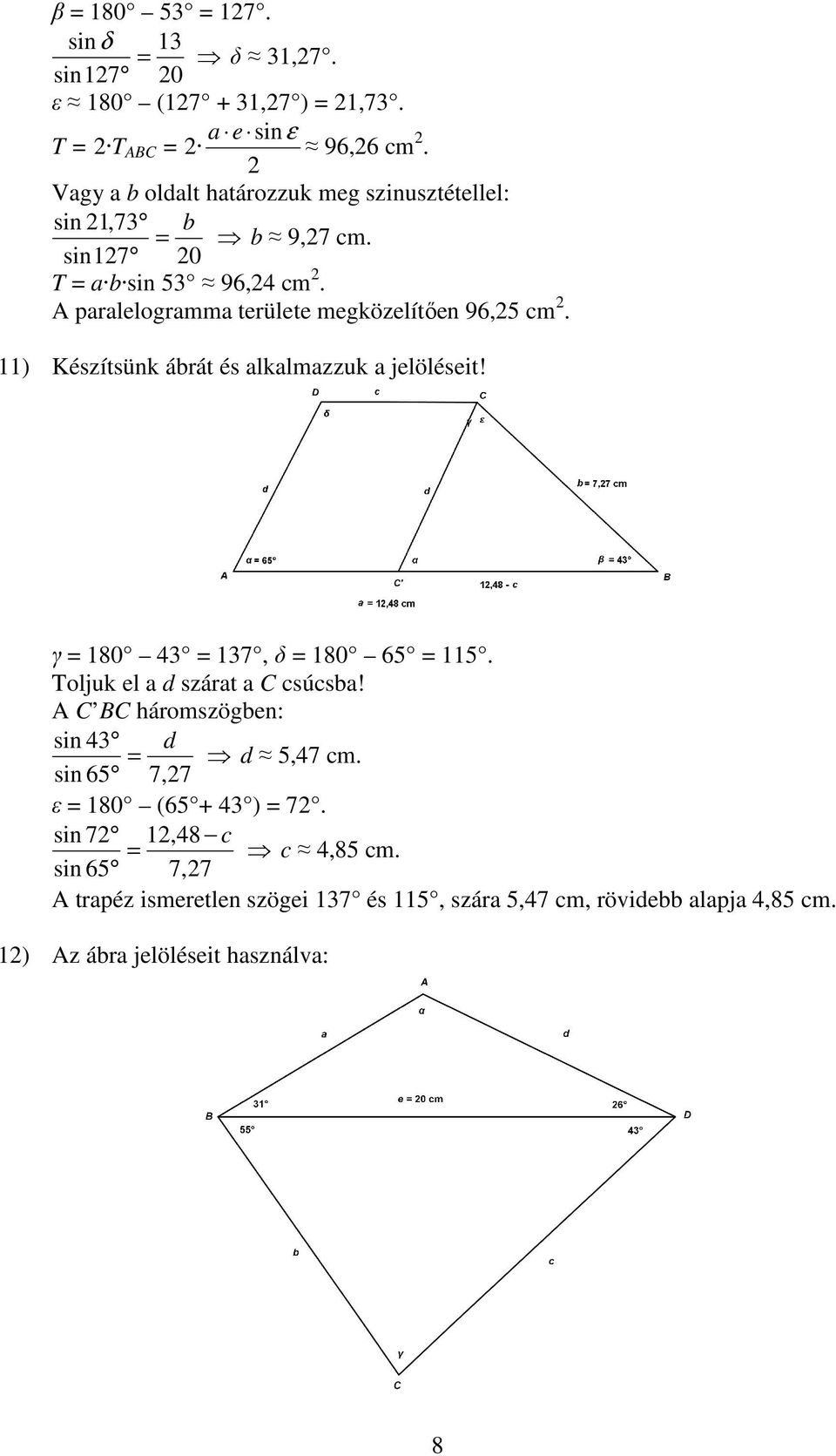 A paralelogramma területe megközelítően 96,5 cm. 11) Készítsünk ábrát és alkalmazzuk a jelöléseit! γ = 180 43 = 137, δ = 180 65 = 115.