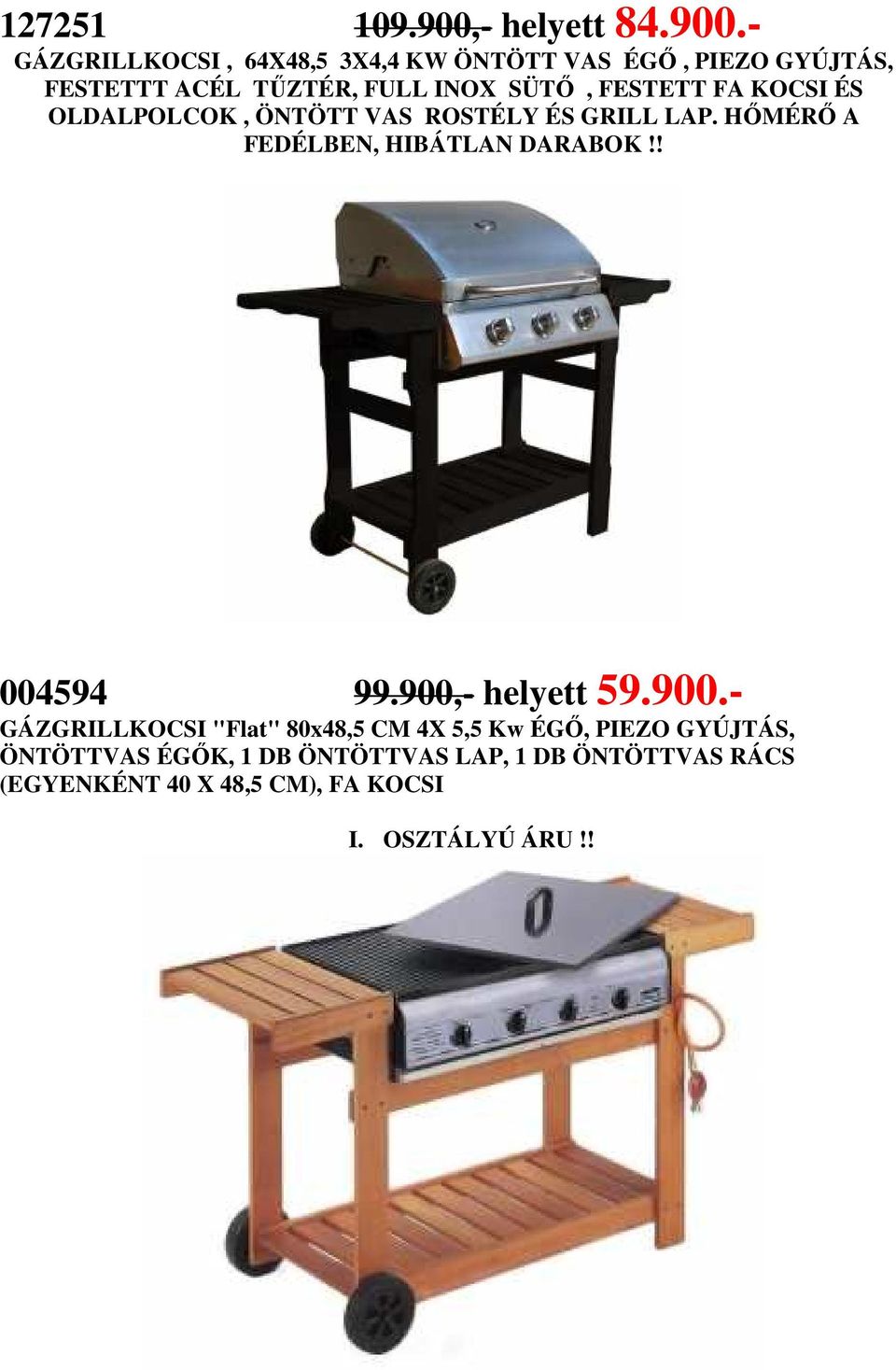 - GÁZGRILLKOCSI, 64X48,5 3X4,4 KW ÖNTÖTT VAS ÉGŐ, PIEZO GYÚJTÁS, FESTETTT ACÉL TŰZTÉR, FULL INOX SÜTŐ, FESTETT