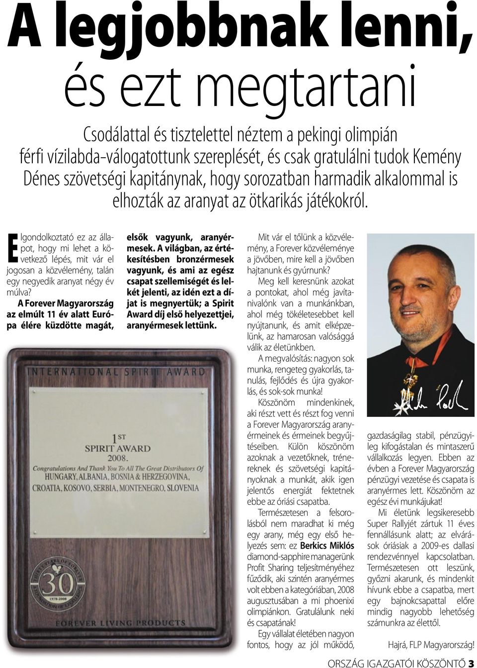 Elgondolkoztató ez az állapot, hogy mi lehet a következő lépés, mit vár el jogosan a közvélemény, talán egy negyedik aranyat négy év múlva?