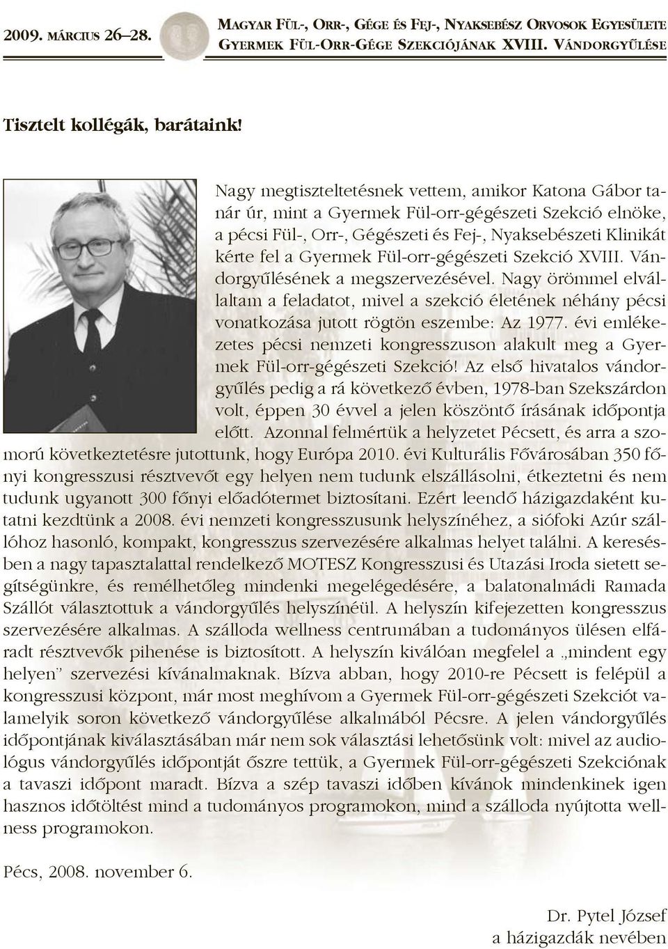 Fül-orr-gégészeti Szekció XVIII. Vándorgyûlésének a megszervezésével. Nagy örömmel elvállaltam a feladatot, mivel a szekció életének néhány pécsi vonatkozása jutott rögtön eszembe: Az 1977.