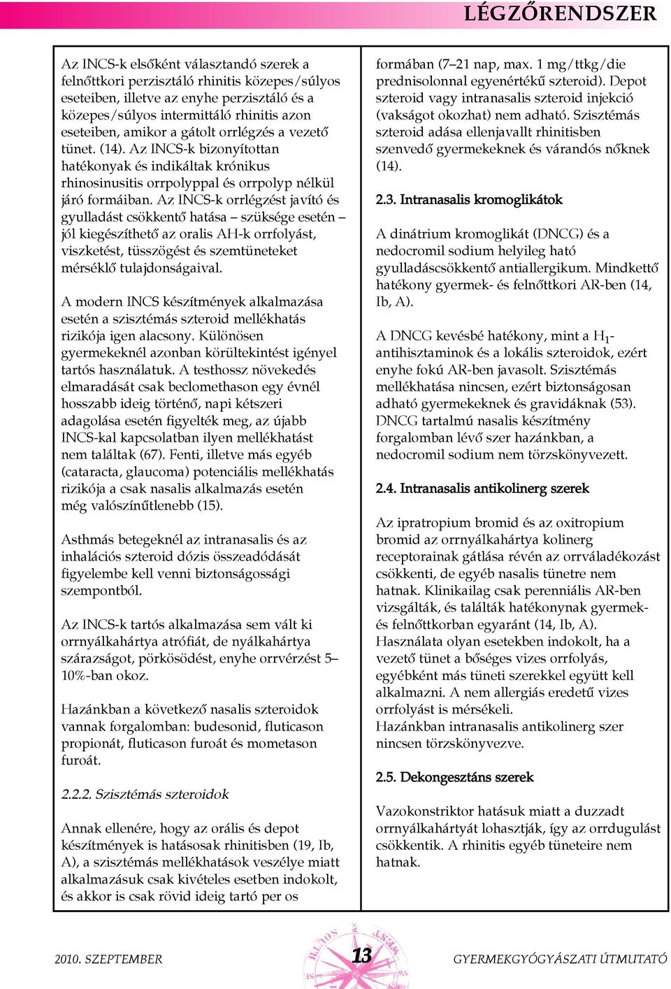 Az INCS-k orrlégzést javító és gyulladást csökkentõ hatása szüksége esetén jól kiegészíthetõ az oralis AH-k orrfolyást, viszketést, tüsszögést és szemtüneteket mérséklõ tulajdonságaival.