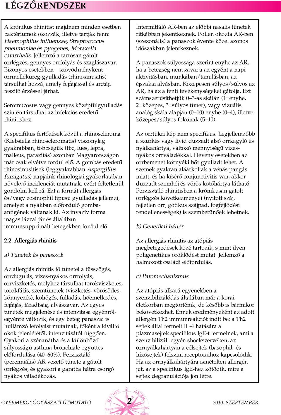 Bizonyos esetekben szövõdményként orrmelléküreg-gyulladás (rhinosinusitis) társulhat hozzá, amely fejfájással és arctáji feszítõ érzéssel járhat.