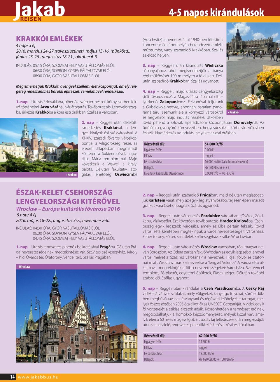 központját, amely rengeteg reneszánsz és barokk építészeti remekművel rendelkezik. 1. nap Utazás Szlovákiába, pihenő a szép természeti környezetben fekvő történelmi Árva váránál, várlátogatás.