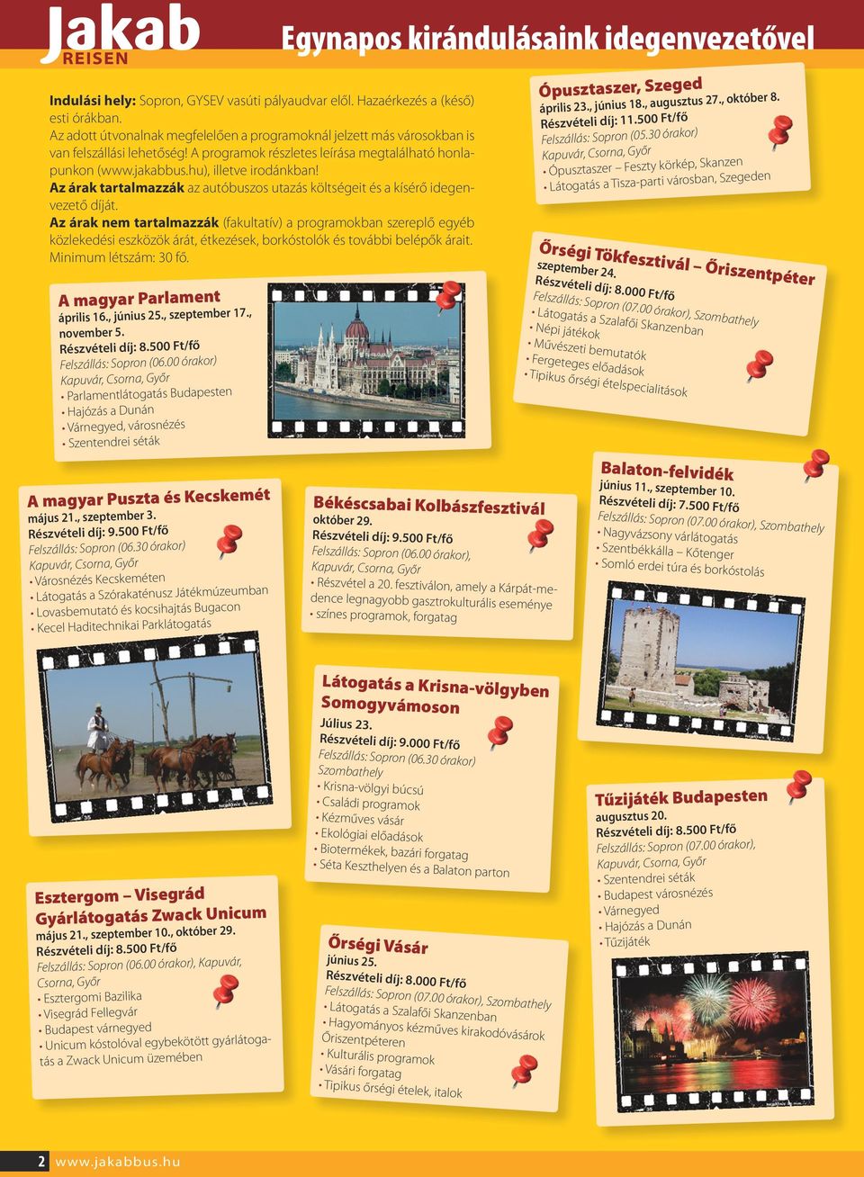 Az árak nem tartalmazzák (fakultatív) a programokban szereplő egyéb közlekedési eszközök árát, étkezések, borkóstolók és további belépők árait. Minimum létszám: 30 fő.