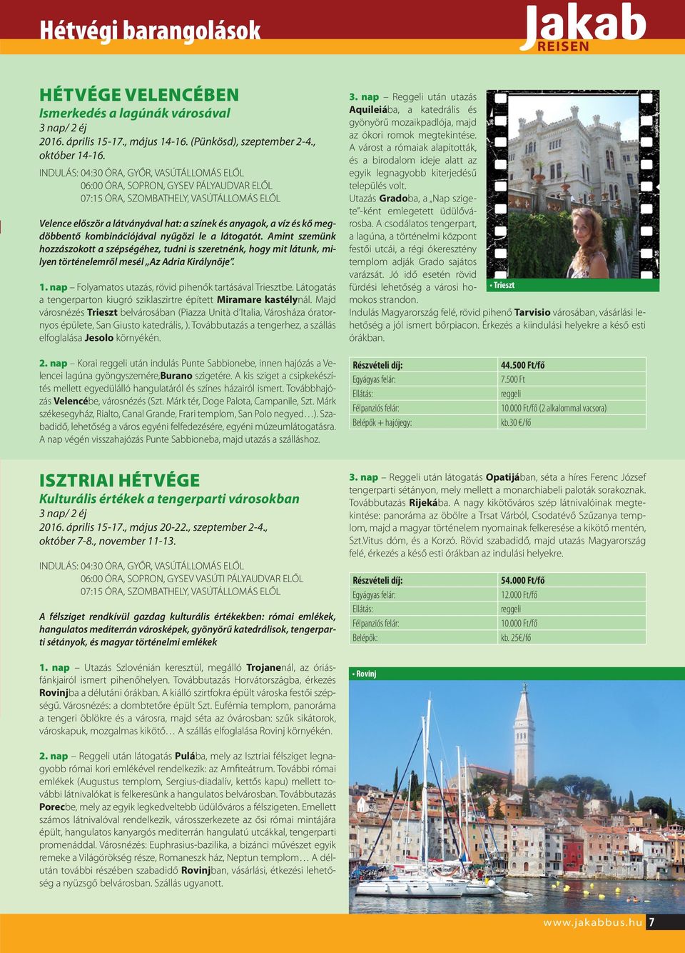 Amint szemünk hozzászokott a szépségéhez, tudni is szeretnénk, hogy mit látunk, milyen történelemről mesél Az Adria Királynője. 1. nap Folyamatos utazás, rövid pihenők tartásával Triesztbe.