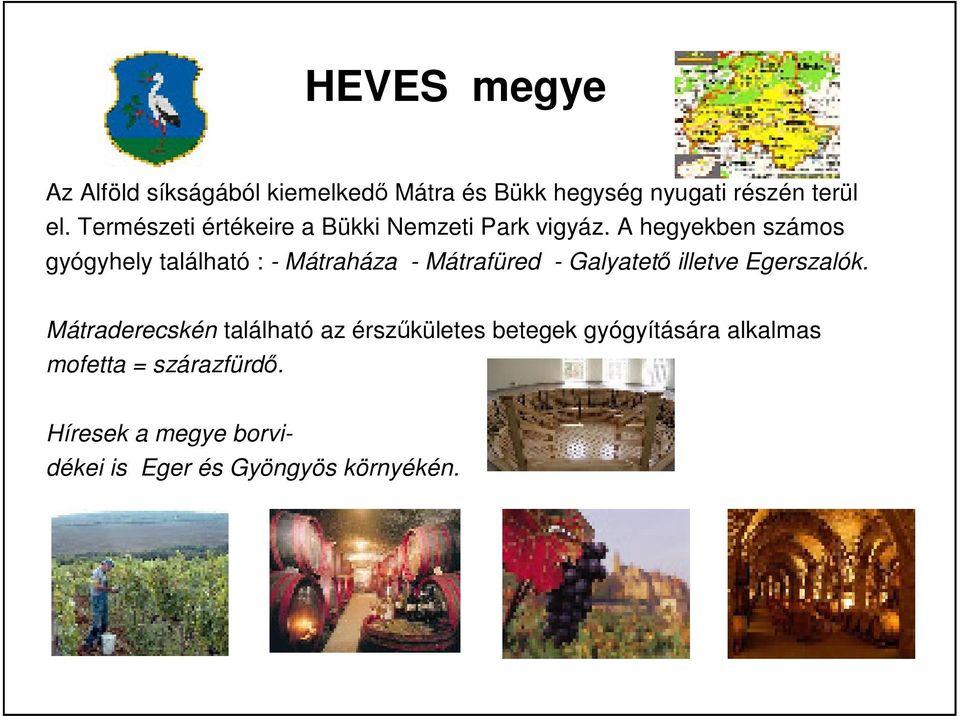 A hegyekben számos gyógyhely található : - Mátraháza - Mátrafüred - Galyatetı illetve Egerszalók.