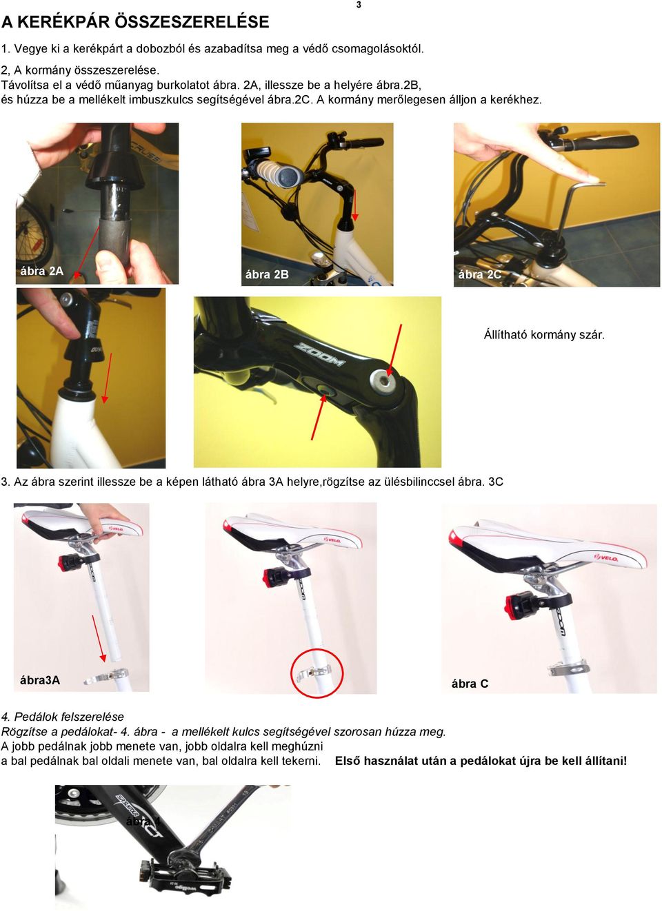 Az ábra szerint illessze be a képen látható ábra 3A helyre,rögzítse az ülésbilinccsel ábra. 3C ábra3a ábra C 4. Pedálok felszerelése Rögzítse a pedálokat- 4.