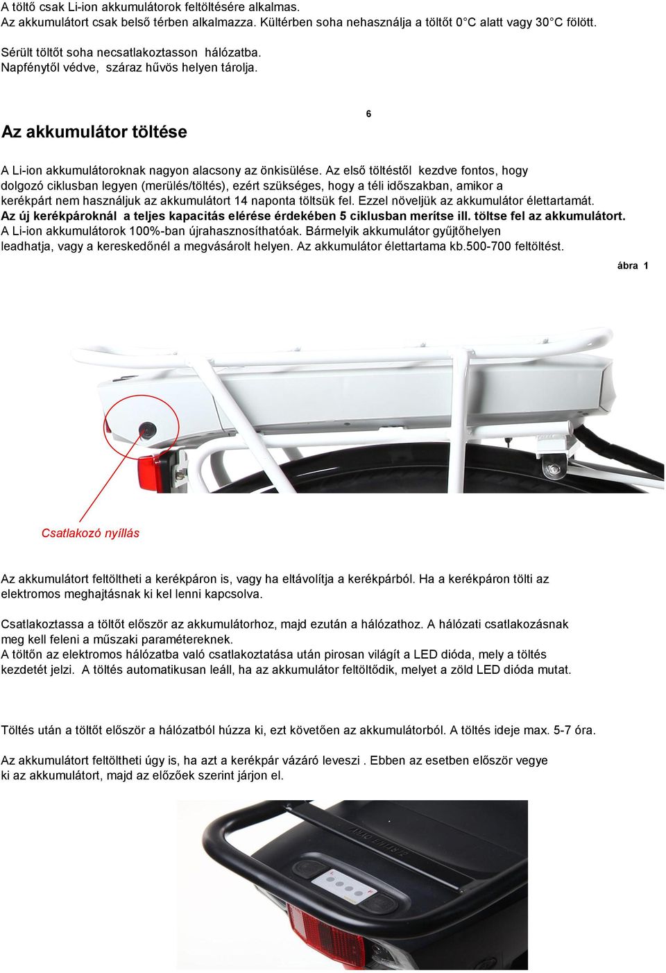 Az első töltéstől kezdve fontos, hogy dolgozó ciklusban legyen (merülés/töltés), ezért szükséges, hogy a téli időszakban, amikor a kerékpárt nem használjuk az akkumulátort 14 naponta töltsük fel.