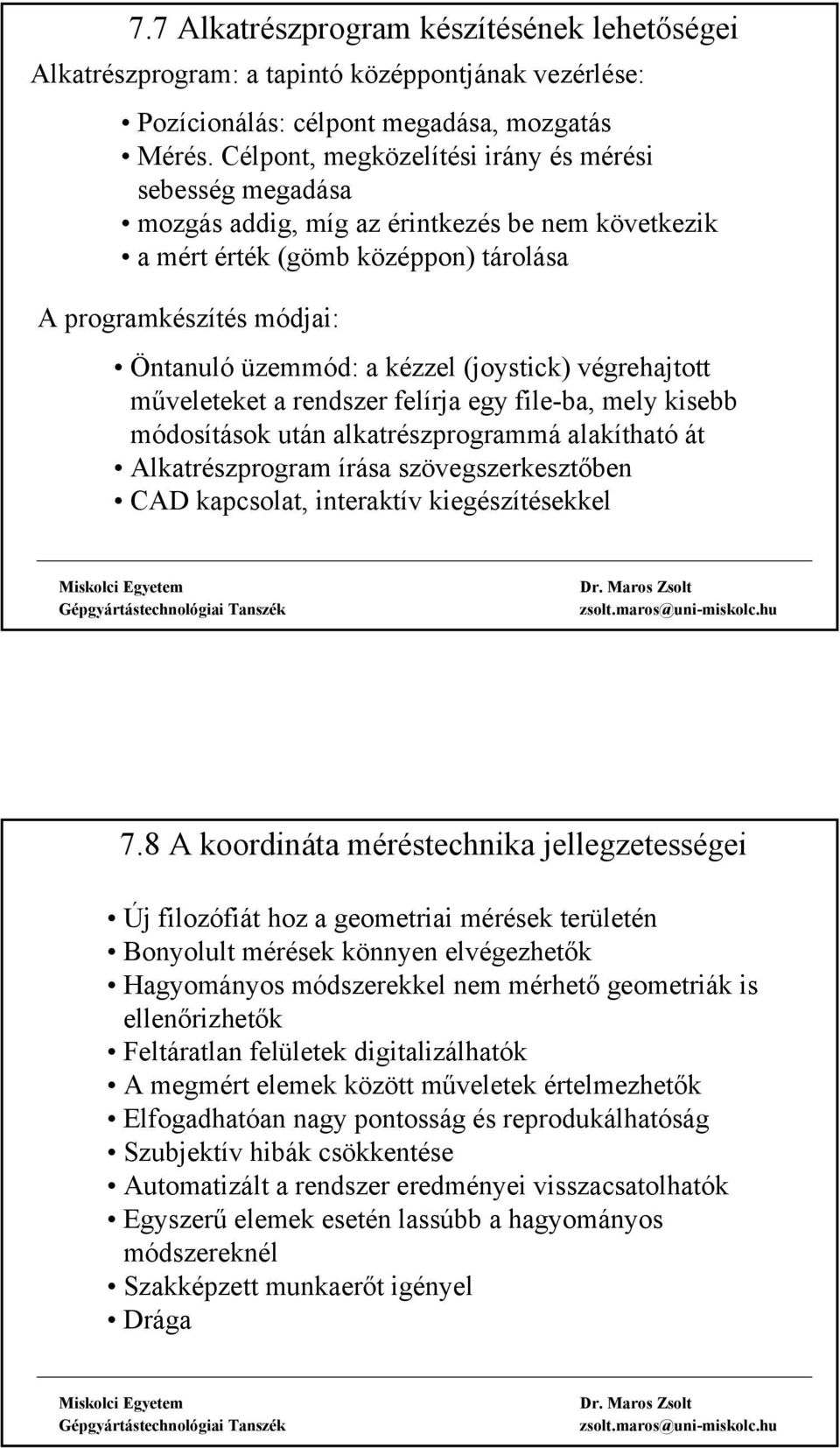 (joystick) végrehajtott műveleteket a rendszer felírja egy file-ba, mely kisebb módosítások után alkatrészprogrammá alakítható át Alkatrészprogram írása szövegszerkesztőben CAD kapcsolat, interaktív