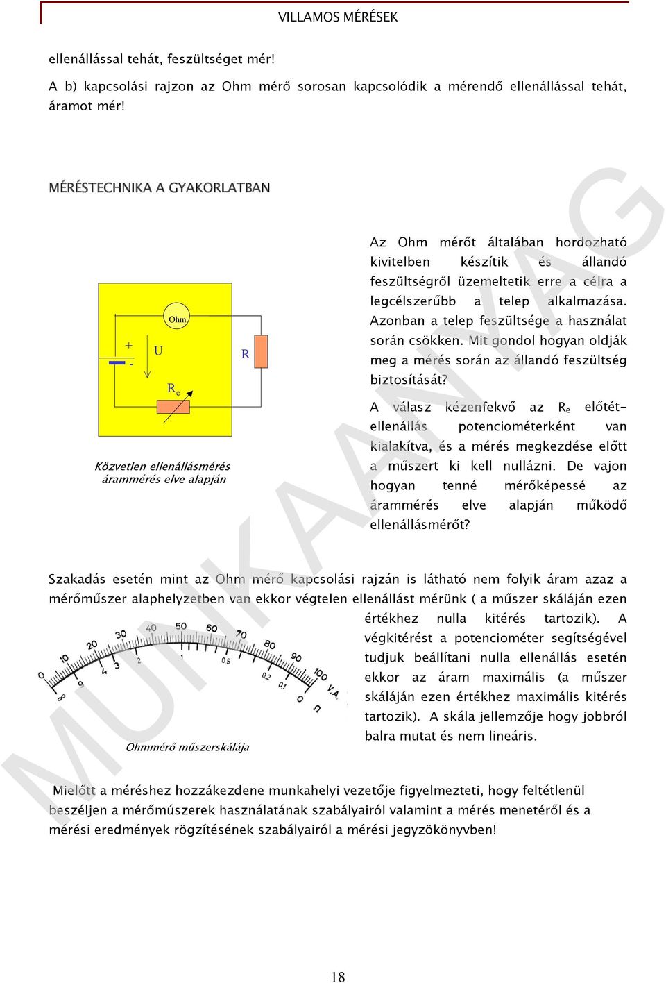 legcélszerűbb a telep alkalmazása. Azonban a telep feszültsége a használat során csökken. Mit gondol hogyan oldják meg a mérés során az állandó feszültség biztosítását?