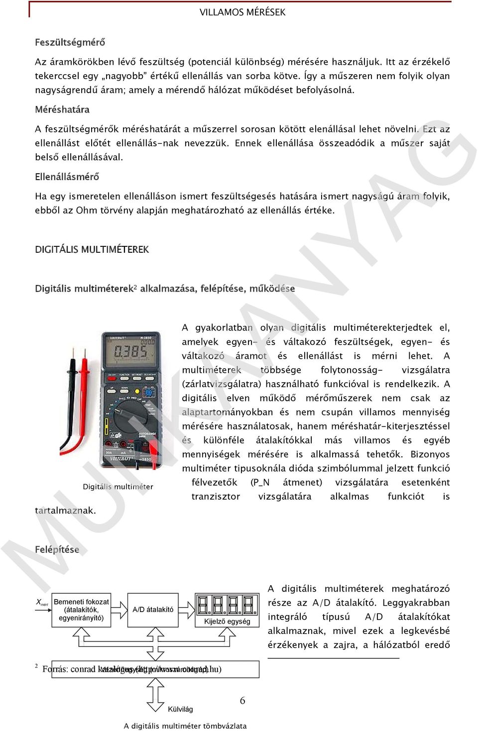 Ezt az ellenállást előtét ellenállásnak nevezzük. Ennek ellenállása összeadódik a műszer saját belső ellenállásával.