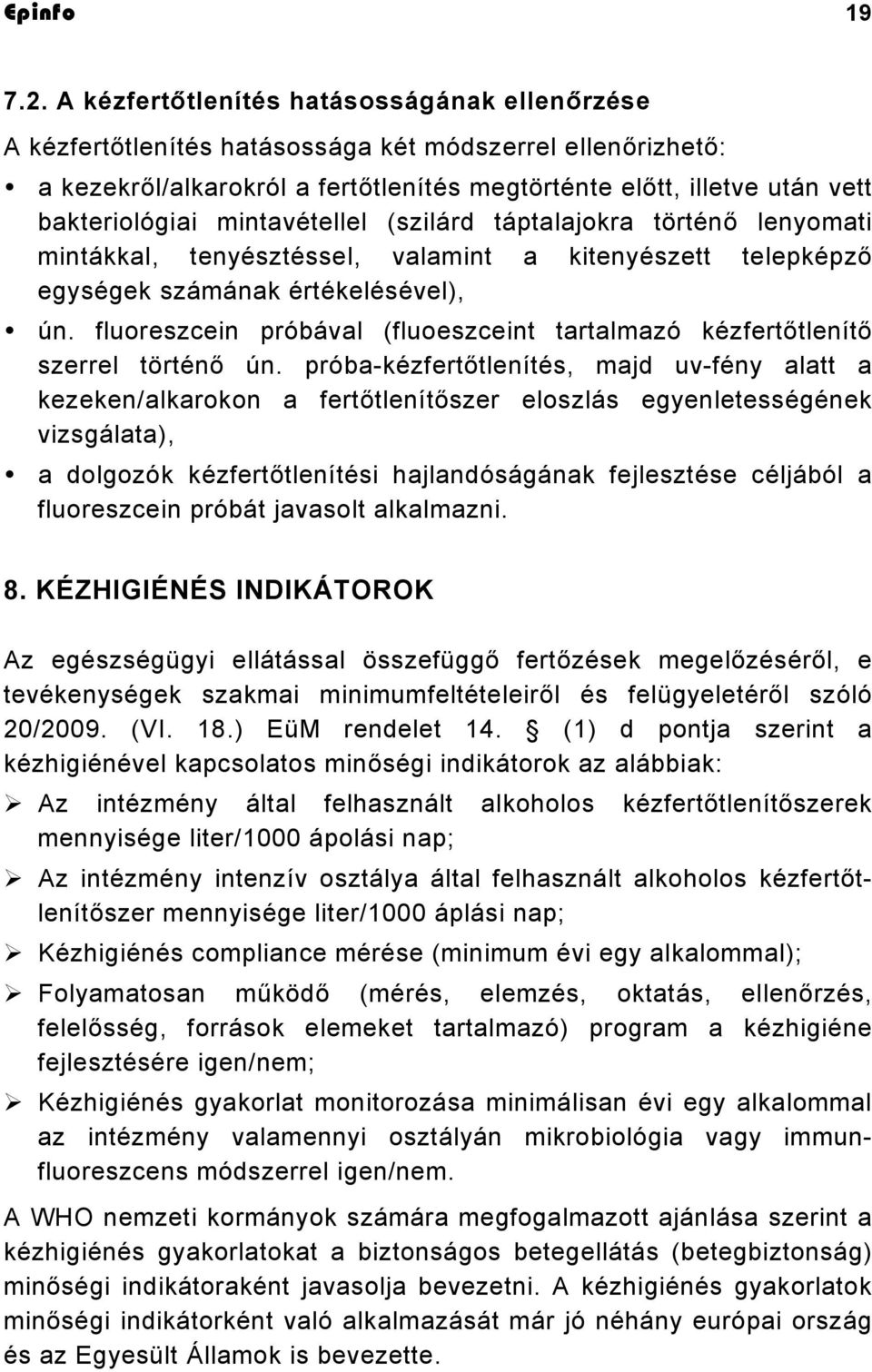 mintavétellel (szilárd táptalajokra történő lenyomati mintákkal, tenyésztéssel, valamint a kitenyészett telepképző egységek számának értékelésével), ún.