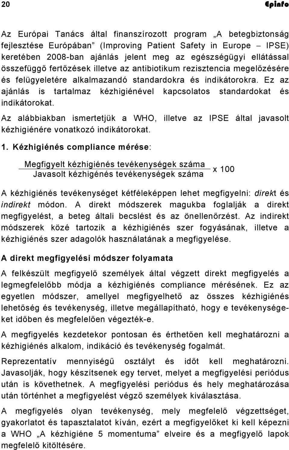 Ez az ajánlás is tartalmaz kézhigiénével kapcsolatos standardokat és indikátorokat. Az alábbiakban ismertetjük a WHO, illetve az IPSE által javasolt kézhigiénére vonatkozó indikátorokat. 1.