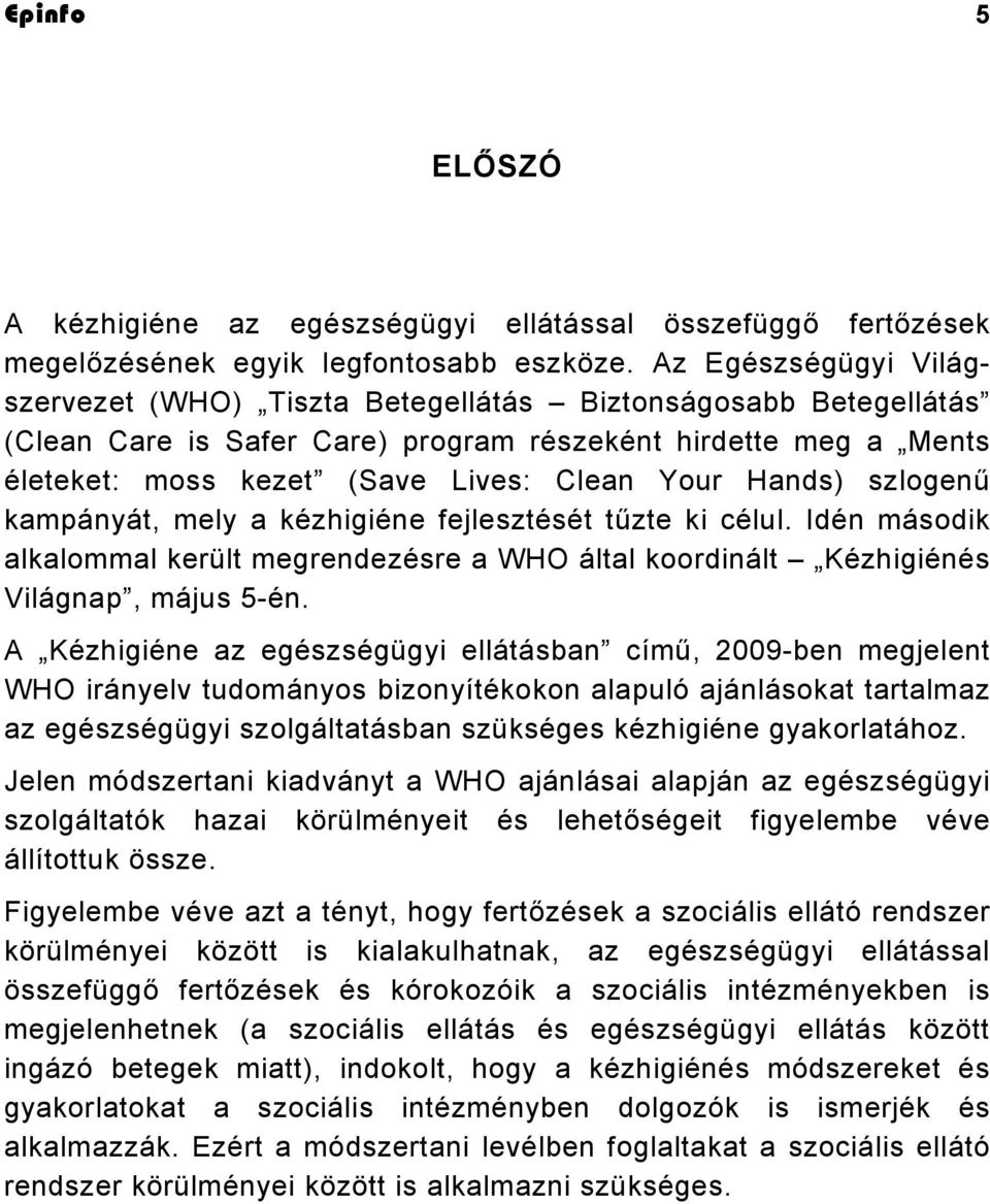 Hands) szlogenű kampányát, mely a kézhigiéne fejlesztését tűzte ki célul. Idén második alkalommal került megrendezésre a WHO által koordinált Kézhigiénés Világnap, május 5-én.