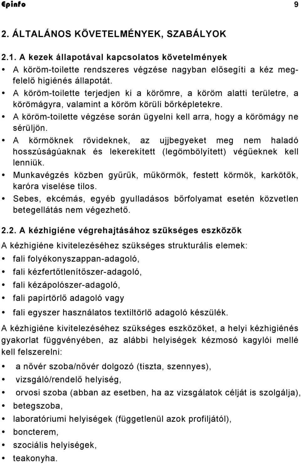 A körmöknek rövideknek, az ujjbegyeket meg nem haladó hosszúságúaknak és lekerekített (legömbölyített) végűeknek kell lenniük.