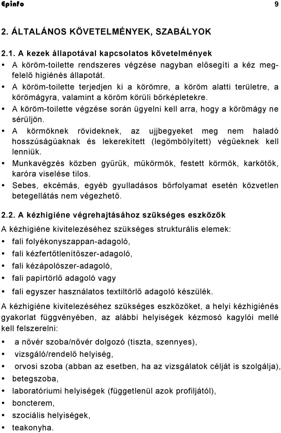 A körmöknek rövideknek, az ujjbegyeket meg nem haladó hosszúságúaknak és lekerekített (legömbölyített) végűeknek kell lenniük.