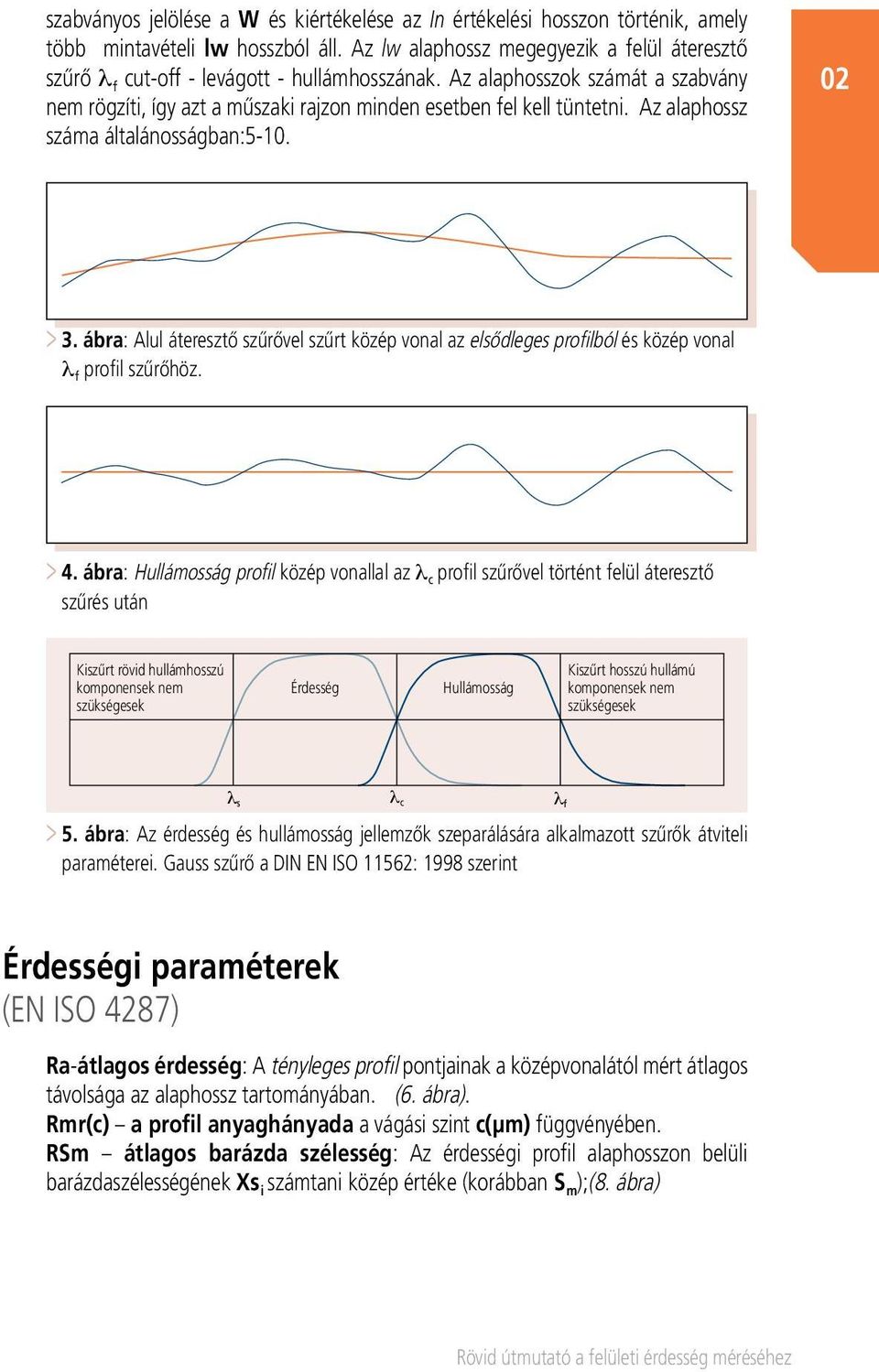 Az alaphossz száma általánosságban:5-10. 02 > 3. ábra: Alul áteresztő szűrővel szűrt közép vonal az elsődleges profilból és közép vonal λ f profil szűrőhöz. > 4.